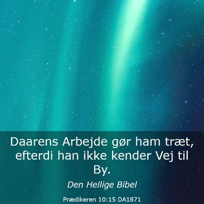Picture 03 - Prædikeren 10:15 DA1871 - Daarens Arbejde gør ham træt, efterdi han ikke - Bible Verse Picture