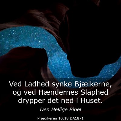 Picture 03 - Prædikeren 10:18 DA1871 - Ved Ladhed synke Bjælkerne, og ved Hændernes - Bible Verse Picture