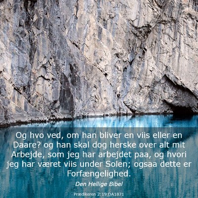 Picture 03 - Prædikeren 2:19 DA1871 - Og hvo ved, om han bliver en viis eller en Daare? - Bible Verse Picture