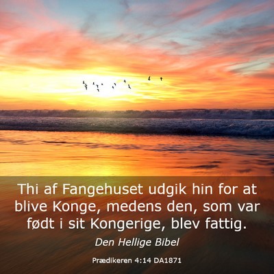 Picture 03 - Prædikeren 4:14 DA1871 - Thi af Fangehuset udgik hin for at blive Konge, - Bible Verse Picture