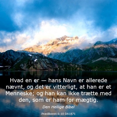 Picture 03 - Prædikeren 6:10 DA1871 - Hvad en er — hans Navn er allerede nævnt, og - Bible Verse Picture