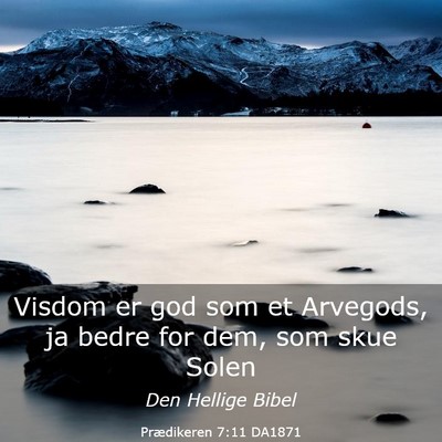 Picture 03 - Prædikeren 7:11 DA1871 - Visdom er god som et Arvegods, ja bedre for dem, - Bible Verse Picture