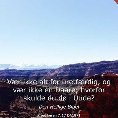 Picture 03 - Prædikeren 7:17 DA1871 - Vær ikke alt for uretfærdig, og vær ikke en - Bible Verse Picture