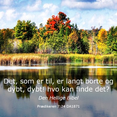 Picture 03 - Prædikeren 7:24 DA1871 - Det, som er til, er langt borte og dybt, dybt! - Bible Verse Picture