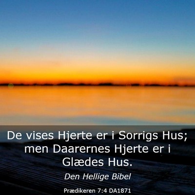 Picture 03 - Prædikeren 7:4 DA1871 - De vises Hjerte er i Sorrigs Hus; men Daarernes - Bible Verse Picture