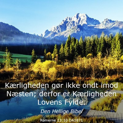 Picture 03 - Romerne 13:10 DA1871 - Kærligheden gør ikke ondt imod Næsten; derfor - Bible Verse Picture