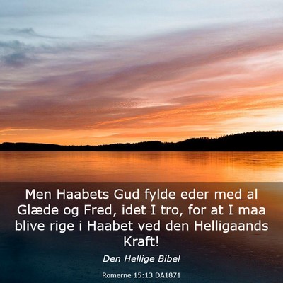 Picture 03 - Romerne 15:13 DA1871 - Men Haabets Gud fylde eder med al Glæde og Fred, - Bible Verse Picture