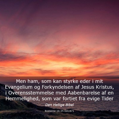 Picture 03 - Romerne 16:25 DA1871 - Men ham, som kan styrke eder i mit Evangelium og - Bible Verse Picture
