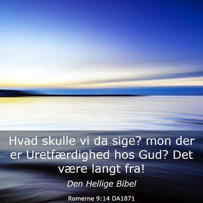 Picture 03 - Romerne 9:14 DA1871 - Hvad skulle vi da sige? mon der er Uretfærdighed - Bible Verse Picture