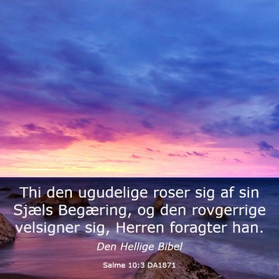 Picture 03 - Salme 10:3 DA1871 - Thi den ugudelige roser sig af sin Sjæls - Bible Verse Picture