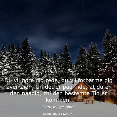 Picture 03 - Salme 102:14 DA1871 - Du vil gøre dig rede, du vil forbarme dig over - Bible Verse Picture