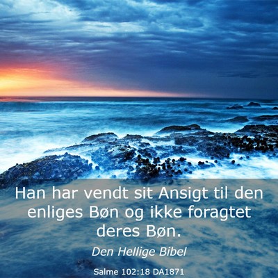Picture 03 - Salme 102:18 DA1871 - Han har vendt sit Ansigt til den enliges Bøn og - Bible Verse Picture