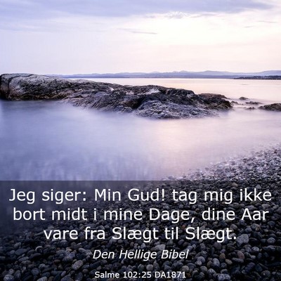 Picture 03 - Salme 102:25 DA1871 - Jeg siger: Min Gud! tag mig ikke bort midt i mine - Bible Verse Picture