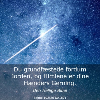 Picture 03 - Salme 102:26 DA1871 - Du grundfæstede fordum Jorden, og Himlene er - Bible Verse Picture