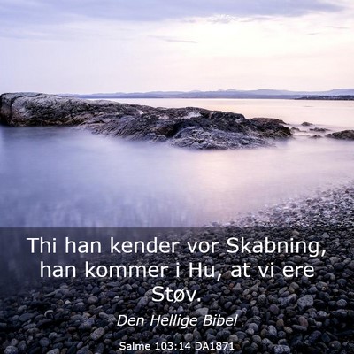 Picture 03 - Salme 103:14 DA1871 - Thi han kender vor Skabning, han kommer i Hu, at - Bible Verse Picture
