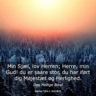 Picture 03 - Salme 104:1 DA1871 - Min Sjæl, lov Herren; Herre, min Gud! du er - Bible Verse Picture