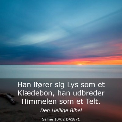 Picture 03 - Salme 104:2 DA1871 - Han ifører sig Lys som et Klædebon, han - Bible Verse Picture
