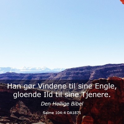 Picture 03 - Salme 104:4 DA1871 - Han gør Vindene til sine Engle, gloende Ild til - Bible Verse Picture