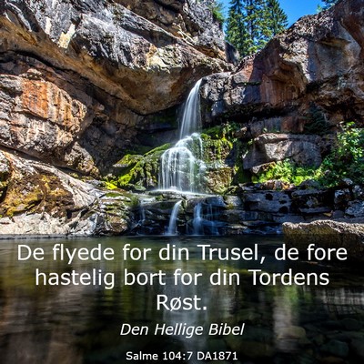 Picture 03 - Salme 104:7 DA1871 - De flyede for din Trusel, de fore hastelig bort - Bible Verse Picture