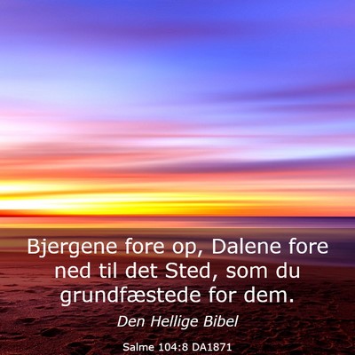 Picture 03 - Salme 104:8 DA1871 - Bjergene fore op, Dalene fore ned til det Sted, - Bible Verse Picture