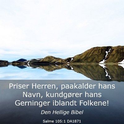 Picture 03 - Salme 105:1 DA1871 - Priser Herren, paakalder hans Navn, kundgører - Bible Verse Picture