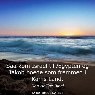 Picture 03 - Salme 105:23 DA1871 - Saa kom Israel til Ægypten og Jakob boede som - Bible Verse Picture