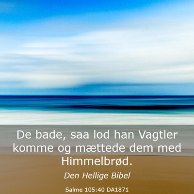 Picture 03 - Salme 105:40 DA1871 - De bade, saa lod han Vagtler komme og mættede - Bible Verse Picture