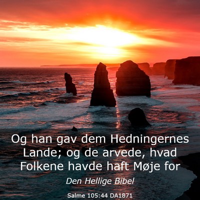 Picture 03 - Salme 105:44 DA1871 - Og han gav dem Hedningernes Lande; og de arvede, - Bible Verse Picture