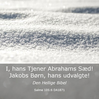 Picture 03 - Salme 105:6 DA1871 - I, hans Tjener Abrahams Sæd! Jakobs Børn, hans - Bible Verse Picture
