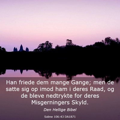 Picture 03 - Salme 106:43 DA1871 - Han friede dem mange Gange; men de satte sig op - Bible Verse Picture