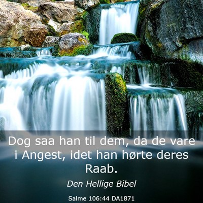 Picture 03 - Salme 106:44 DA1871 - Dog saa han til dem, da de vare i Angest, idet - Bible Verse Picture
