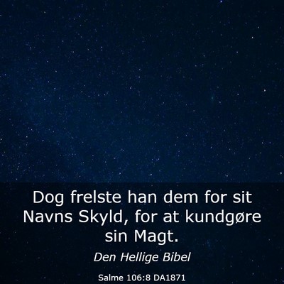 Picture 03 - Salme 106:8 DA1871 - Dog frelste han dem for sit Navns Skyld, for at - Bible Verse Picture