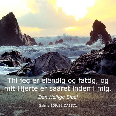Picture 03 - Salme 109:22 DA1871 - Thi jeg er elendig og fattig, og mit Hjerte er - Bible Verse Picture