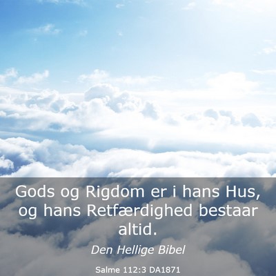 Picture 03 - Salme 112:3 DA1871 - Gods og Rigdom er i hans Hus, og hans - Bible Verse Picture