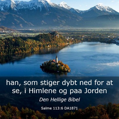 Picture 03 - Salme 113:6 DA1871 - han, som stiger dybt ned for at se, i Himlene og - Bible Verse Picture