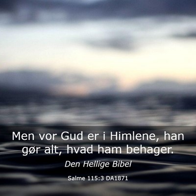 Picture 03 - Salme 115:3 DA1871 - Men vor Gud er i Himlene, han gør alt, hvad ham - Bible Verse Picture