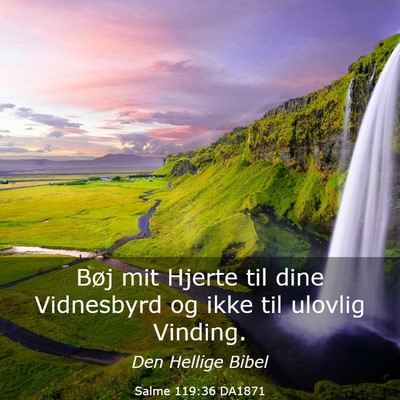 Picture 03 - Salme 119:36 DA1871 - Bøj mit Hjerte til dine Vidnesbyrd og ikke til - Bible Verse Picture