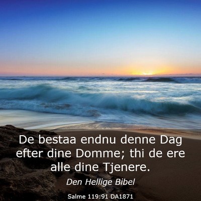 Picture 03 - Salme 119:91 DA1871 - De bestaa endnu denne Dag efter dine Domme; thi - Bible Verse Picture