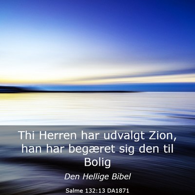Picture 03 - Salme 132:13 DA1871 - Thi Herren har udvalgt Zion, han har begæret sig - Bible Verse Picture