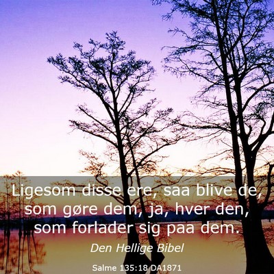 Picture 03 - Salme 135:18 DA1871 - Ligesom disse ere, saa blive de, som gøre dem, - Bible Verse Picture