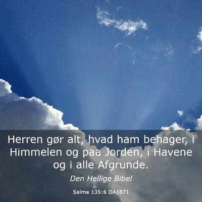 Picture 03 - Salme 135:6 DA1871 - Herren gør alt, hvad ham behager, i Himmelen og - Bible Verse Picture