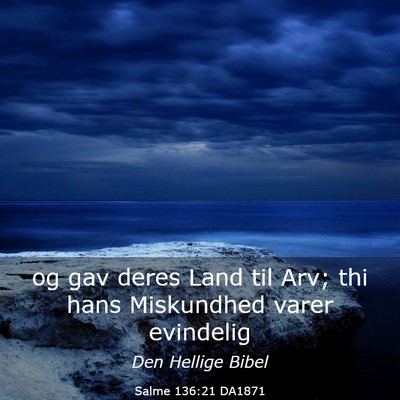 Picture 03 - Salme 136:21 DA1871 - og gav deres Land til Arv; thi hans Miskundhed - Bible Verse Picture