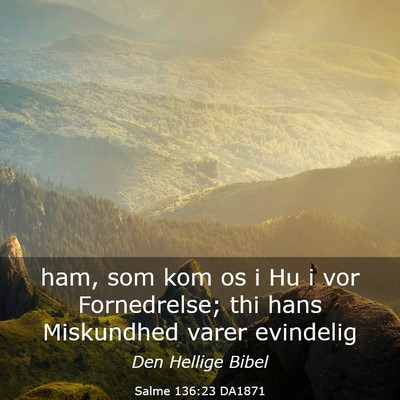 Picture 03 - Salme 136:23 DA1871 - ham, som kom os i Hu i vor Fornedrelse; thi hans - Bible Verse Picture