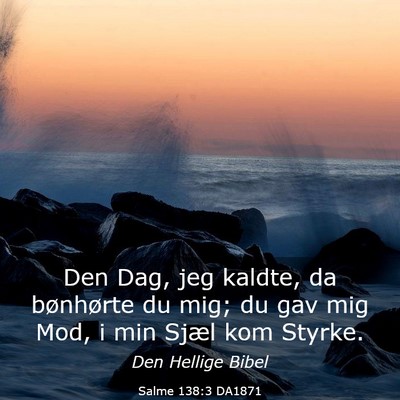 Picture 03 - Salme 138:3 DA1871 - Den Dag, jeg kaldte, da bønhørte du mig; du gav - Bible Verse Picture
