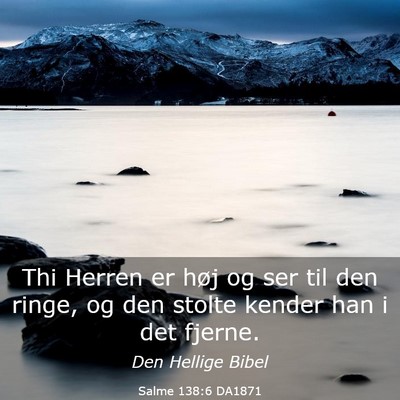 Picture 03 - Salme 138:6 DA1871 - Thi Herren er høj og ser til den ringe, og den - Bible Verse Picture