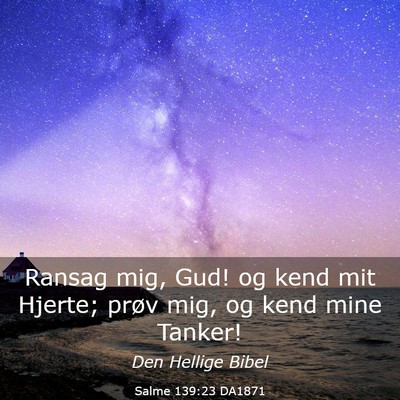 Picture 03 - Salme 139:23 DA1871 - Ransag mig, Gud! og kend mit Hjerte; prøv mig, - Bible Verse Picture