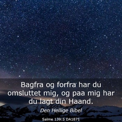 Picture 03 - Salme 139:5 DA1871 - Bagfra og forfra har du omsluttet mig, og paa mig - Bible Verse Picture