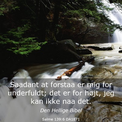 Picture 03 - Salme 139:6 DA1871 - Saadant at forstaa er mig for underfuldt; det er - Bible Verse Picture