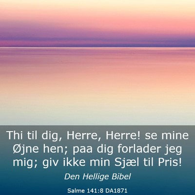 Picture 03 - Salme 141:8 DA1871 - Thi til dig, Herre, Herre! se mine Øjne hen; paa - Bible Verse Picture