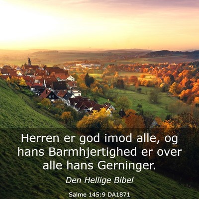 Picture 03 - Salme 145:9 DA1871 - Herren er god imod alle, og hans Barmhjertighed - Bible Verse Picture